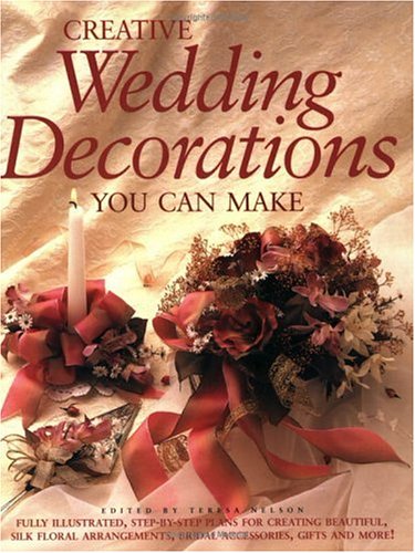 Creative Wedding Decorations You Can Make : Fully Illustrated, Step-by-Step Plans for Creating Be...