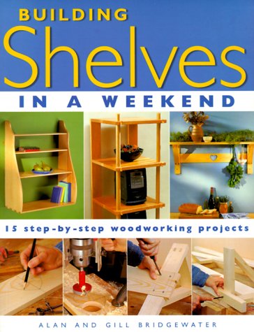 Imagen de archivo de Building Shelves in a Weekend: 15 Step-By-Step Woodworking Projects a la venta por SecondSale