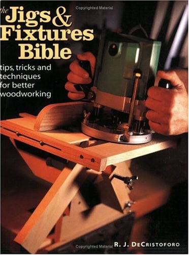 Beispielbild fr The Jigs and Fixtures Bible: Tips, Tricks and Techniques for Better Woodworking zum Verkauf von Reliant Bookstore