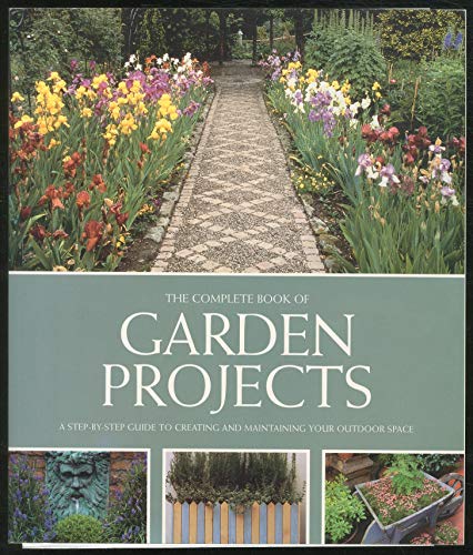 Stock image for Complete Book of Garden Projects: A Step-By-Step Guide to Creating and Maintaining Your Outdoor Space for sale by Discover Books