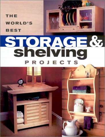 Imagen de archivo de The World's Best Storage & Shelving Projects: Best of Popular Woodworking Magazine a la venta por Chapter II