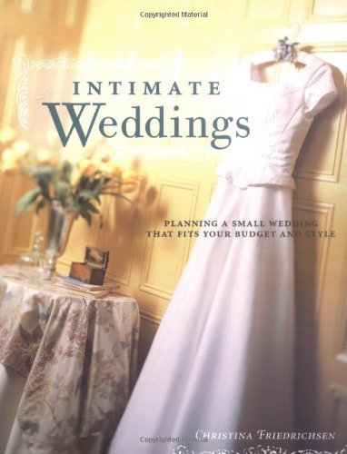 9781558706927: Intimate Weddings: Planning A Small Wedding That Fits Your Budget and Style