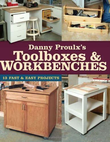 9781558707078: Danny Proulx's Toolboxes and Workbenches: 13 Fast and Easy Projects