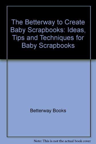 Stock image for The Betterway to Create Baby Scrapbooks: Ideas, Tips and Techniques for Baby Scrapbooks for sale by ThriftBooks-Atlanta