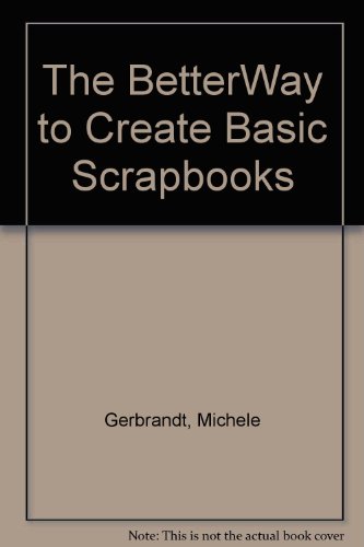 Stock image for The BetterWay to Create Basic Scrapbooks for sale by Half Price Books Inc.