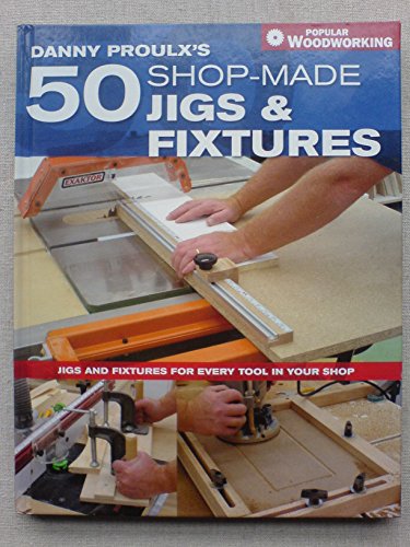 Stock image for Danny Proulx's 50 Shop-Made Jigs and Fixtures (Popular Woodworking Books) for sale by MusicMagpie