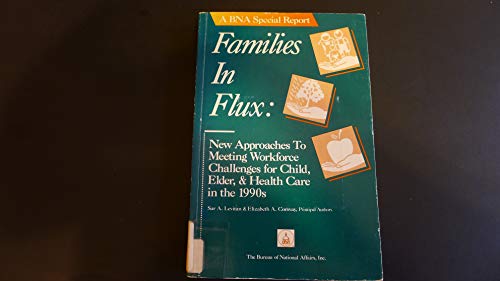 Families in Flux: New Approaches to Meeting Workforce Challenges for Child, Elder and Health Care in the 1990s (Bna Special Report) (9781558711624) by Levitan, Sar A.; Conway, Elizabeth A.