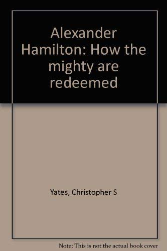 Alexander Hamilton: How the Mighty Are Redeemed