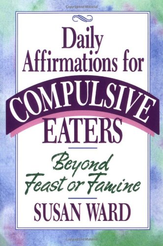 Stock image for Daily Affirmations for Compulsive Eaters : Beyond Feast or Famine for sale by Better World Books
