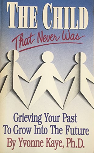 Beispielbild fr Child That Never Was : Grieving Your Past to Grow into the Future zum Verkauf von Better World Books