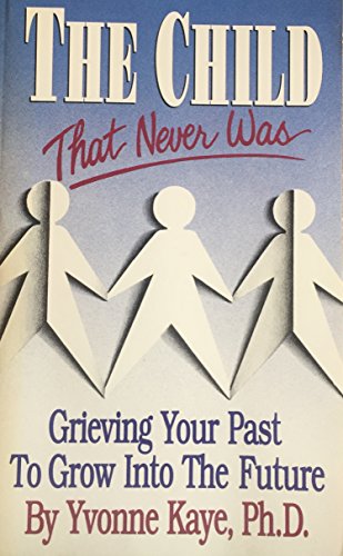Stock image for The Child That Never Was: Grieving Your Past to Grow into the Future for sale by SecondSale