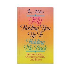 Beispielbild fr My Holding You Up is Holding Me Back: Recovery from Over-Responsibility and Shame zum Verkauf von ThriftBooks-Atlanta