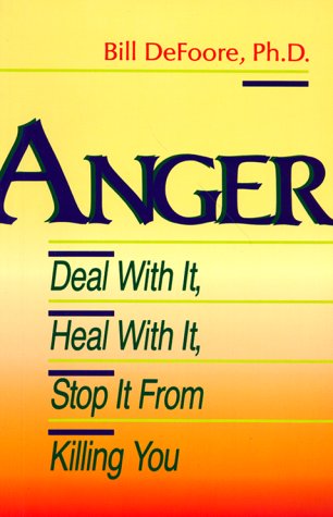 Anger: Deal with it, Heal with it, Stop it from Killing You!