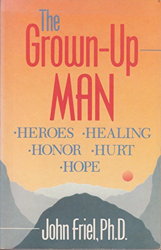 9781558741799: The Grown-up Man: Heroes, Healing, Honor, Hurt, Hope