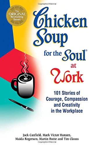 Beispielbild fr Chicken Soup for the Soul at Work: 101 Stories of Courage, Compassion & Creativity in the Workplace zum Verkauf von Once Upon A Time Books