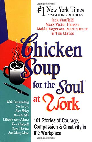 Stock image for Chicken Soup for the Soul at Work: 101 Stories of Courage, Compassion Creativity in the Workplace for sale by Zoom Books Company