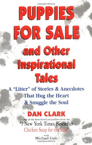 Puppies for Sale and Other Inspirational Tales: A "Litter" of Stories & Anecdotes That Hug the Heart & Snuggle the Soul (9781558744523) by Clark, Dan; Gale, Michael