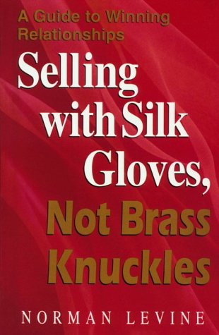 Beispielbild fr Selling with Silk Gloves, Not Brass Knuckles : A Guide to Winning Relationships zum Verkauf von Better World Books