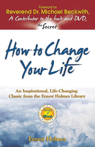 Imagen de archivo de How to Change Your Life: An Inspirational, Life-Changing Classic from the Ernest Holmes Library a la venta por SecondSale