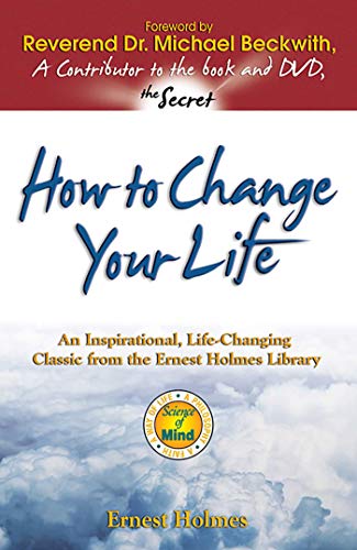 Stock image for How to Change Your Life: An Inspirational, Life-Changing Classic from the Ernest Holmes Library for sale by SecondSale