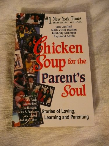 9781558747470: Chicken Soup for the Parent's Soul: 101 Stories of Loving, Learning and Parenting
