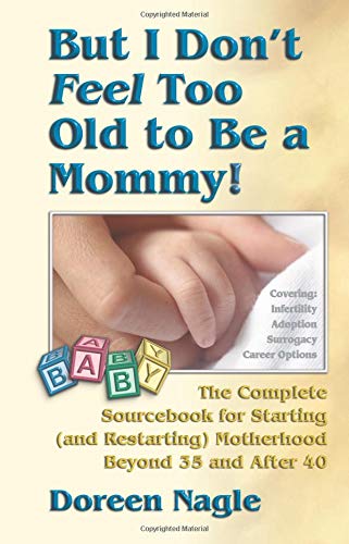 Imagen de archivo de But I Don't Feel Too Old to Be a Mommy!: The Complete Sourcebook for Starting (and Re-Starting) Motherhood Beyond 35 and After 40 a la venta por HPB-Diamond