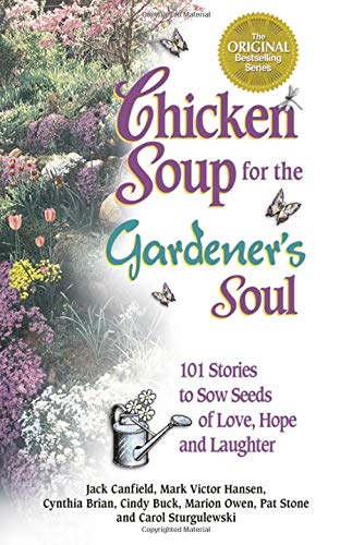 Beispielbild fr Chicken Soup for the Gardener's Soul: 101 Stories to Sow Seeds of Love, Hope and Laughter (Chicken Soup for the Soul) zum Verkauf von Gulf Coast Books