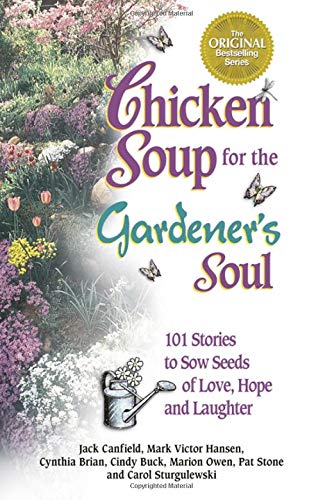 Imagen de archivo de Chicken Soup for the Gardener's Soul : 101 Stories to Sow Seeds of Love, Hope and Laughter a la venta por Better World Books: West