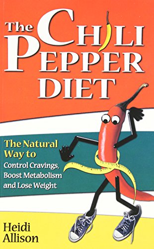 The Chili Pepper Diet: The Natural Way to Control Cravings, Boost Metabolism and Lose Weight