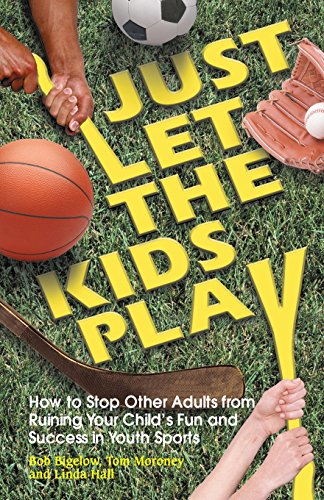Imagen de archivo de Just Let the Kids Play : How to Stop Other Adults from Ruining Your Child's Fun and Success in Youth Sports a la venta por Better World Books