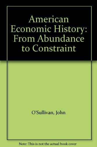 American Economic History: From Abundance to Constraint (9781558760103) by O'Sullivan, John; Keuchel, Edward F.
