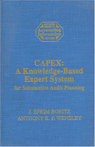 Capex: A Knowledge-Based Expert System for Substantive Audit Planning (Rutgers Series in Accounting Research) (9781558760561) by Boritz, J. Efrim; Wensley, Anthony K. P.