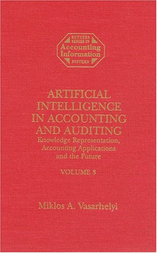 Artificial Intelligence in Accounting and Auditing: Knowledge Representation, Accounting Applications and the Future (Rutgers Series in Accounting I) (9781558760783) by Miklos A. Vasarhelyi