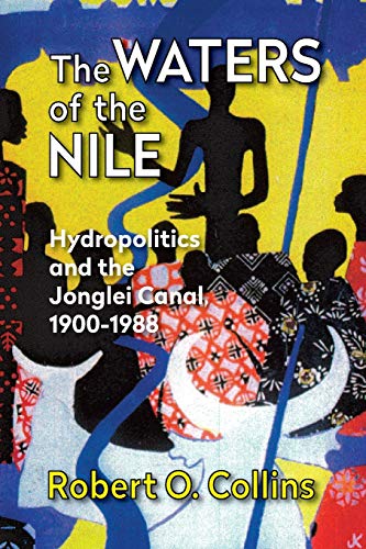 The Waters of the Nile: Hydropolitics and the Jonglei Canal, 1900-1988 - Collins, Robert O.