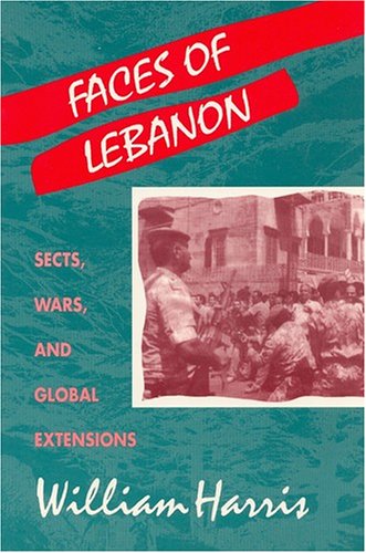 Faces of Lebanon : Sects, Wars and Global Extensions - Harris, William