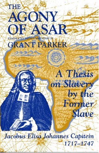 9781558761254: The Agony of Asar: A Thesis on Slavery by the Former Slave, Jacobus Elisa Johannes Capitein, 1717-1747