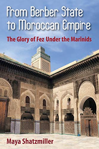 Beispielbild fr From Berber State to Moroccan Empire: the Glory of Fez under the Marinids zum Verkauf von Daedalus Books