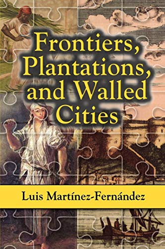 Imagen de archivo de Frontiers, Plantations, and Walled Cities: Essays on Society, Culture, and Politics in the Hispanic Caribbean (1800-1945) a la venta por Books Unplugged