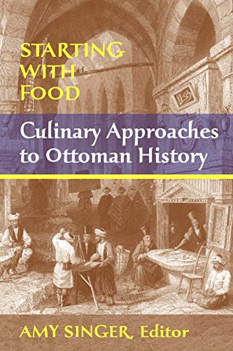 Imagen de archivo de Starting with Food: Culinary Approaches to Ottoman History a la venta por Alphaville Books, Inc.