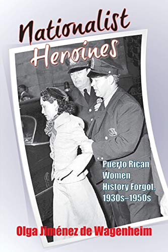 Beispielbild fr Nationalistist Heroines : Puerto Rican Women, history Forgot, 1930s-1950s / by Olga Jimnez de Wagenheim. zum Verkauf von Iberoamericana, Librera