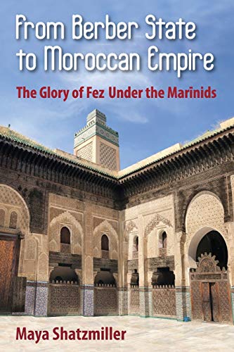 Imagen de archivo de From Berber State to Moroccan Empire: The Glory of Fez Under the Marinids a la venta por Russell Books