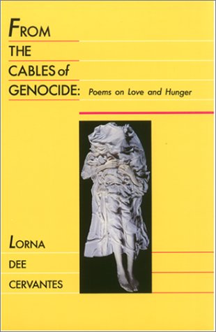 From the Cables of Genocide: Poems on Love and Hunger - Lorna Dee Cervantes