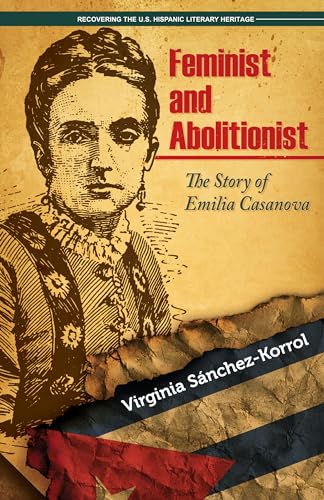 9781558857650: Feminist and Abolitionist: The Story of Emilia Casanova (Recovering the U.S. Hispanic Literary Heritage)