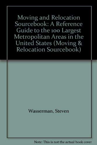 Moving and Relocation Sourcebook: A Reference Guide to the 100 Largest Metropolitan Areas in the United States (9781558883093) by Barlow, Diane; Wasserman, Steven