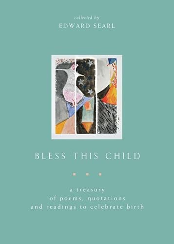 Stock image for Bless This Child: A Treasury Of Poems, Quotations, And Readings To Celebrate Birth for sale by BooksRun