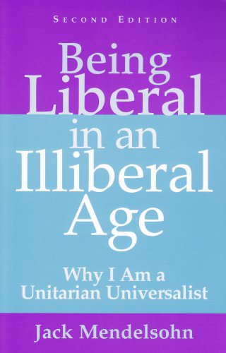 Stock image for Being Liberal in an Illiberal Age: Why I Am a Unitarian Universalist for sale by Ergodebooks