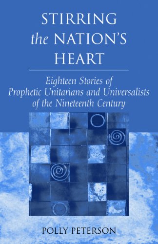 Stock image for Stirring the Nation's Heart: Eighteen Stories of Prophetic Unitarians and Universalists of the 19th Century for sale by Irish Booksellers