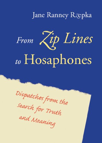 Imagen de archivo de From Zip Lines to Hosaphones : Dispatches from the Search for Truth and Meaning a la venta por Better World Books