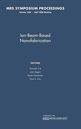 9781558999800: Ion-Beam-Based Nanofabrication: Volume 1020 (MRS Proceedings)