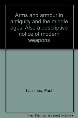 Imagen de archivo de Arms and armour in antiquity and the middle ages Also a descriptive notice of modern weapons a la venta por Ann Becker